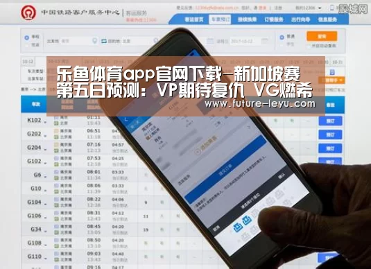 乐鱼体育app官网下载-新加坡赛第五日预测:VP期待复仇 VG燃希望(图2) 乐鱼体育app官网下载