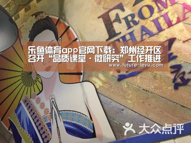 乐鱼体育app官网下载:郑州经开区召开“品质课堂·微研究”工作推进会(图1) 乐鱼体育平台