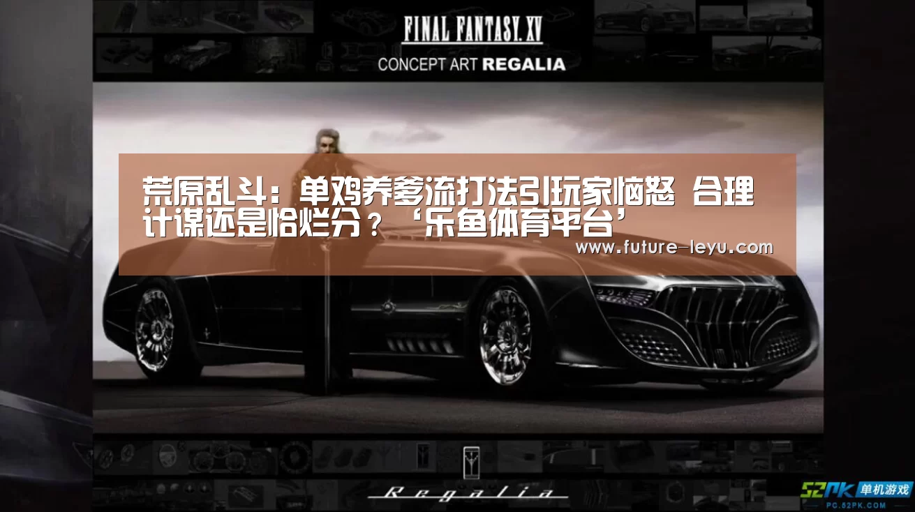 荒原乱斗:单鸡养爹流打法引玩家恼怒 合理计谋还是恰烂分?‘乐鱼体育平台’(图1) 乐鱼体育app官网